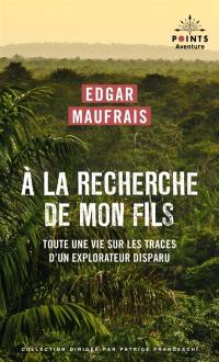 A la recherche de mon fils : toute une vie sur les traces d'un explorateur disparu