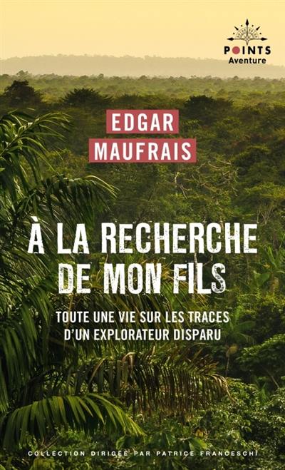 A la recherche de mon fils : toute une vie sur les traces d'un explorateur disparu