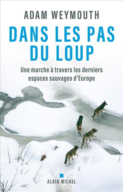 Dans les pas du loup : une marche à travers les derniers espaces sauvages d'Europe