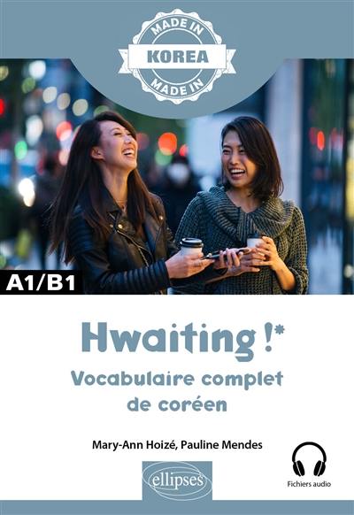 Hwaiting ! : vocabulaire complet de coréen : A1-B1