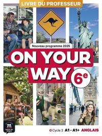 On your way, anglais 6e, cycle 3 A1-A1+ : livre du professeur : nouveau programme 2025