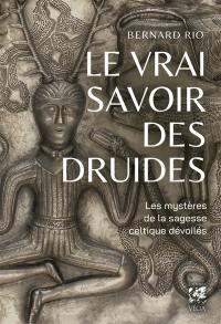 Le vrai savoir des druides : les mystères de la sagesse celtique dévoilés