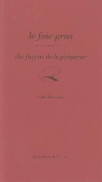 Le foie gras : dix façons de le préparer