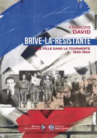Brive-la-Résistante : une ville dans la tourmente : 1940-1944