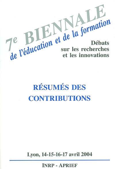 7e Biennale de l'éducation et de la formation : débats sur les recherches et les innovations, résumés des contributions, Lyon, les 14, 15, 16 et 17 avril 2004 7e Biennale de l'éducation et de la formation : débats sur les recherches et les innovations, résumés des contributions, Lyon, les 14, 15, 16 et 17 avril 2004