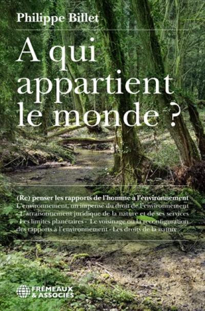 A qui appartient le monde ? : (re)penser les rapports de l'homme à l'environnement