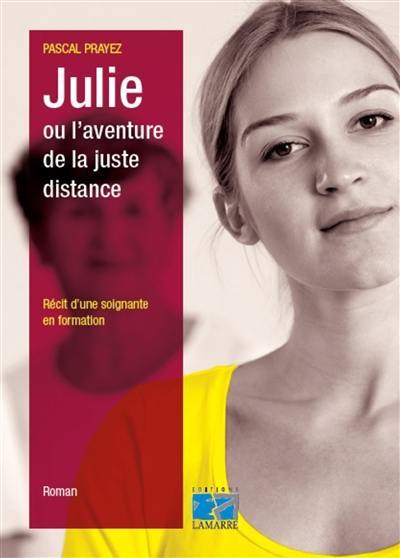 Julie ou L'aventure de la juste distance : récit d'une soignante en formation Julie ou L'aventure de la juste distance : récit d'une soignante en formation