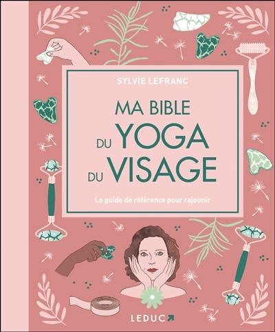 Ma bible du yoga du visage : le guide de référence pour rajeunir Ma bible du yoga du visage : le guide de référence pour rajeunir