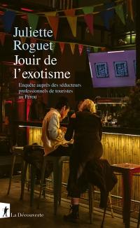 Jouir de l'exotisme : enquête auprès des séducteurs professionnels de touristes au Pérou