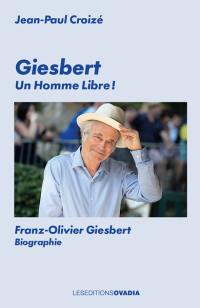 Giesbert : un homme libre ! : Franz-Olivier Giesbert, biographie