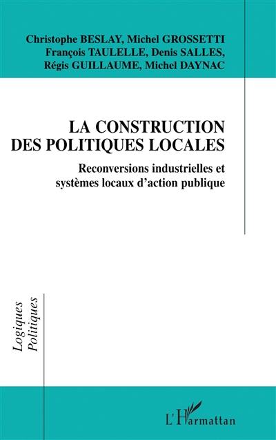La construction des politiques locales : reconversions industrielles et systèmes locaux d'action publique La construction des politiques locales : reconversions industrielles et systèmes locaux d'action publique
