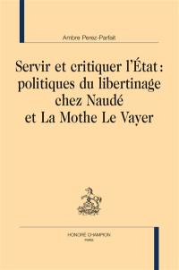 Servir et critiquer l'Etat : politiques du libertinage chez Naudé et La Mothe Le Vayer
