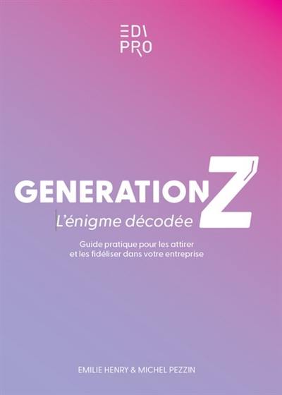 Génération Z : l'énigme décodée : guide pratique pour les attirer et les fidéliser dans votre entreprise Génération Z : l'énigme décodée : guide pratique pour les attirer et les fidéliser dans votre entreprise