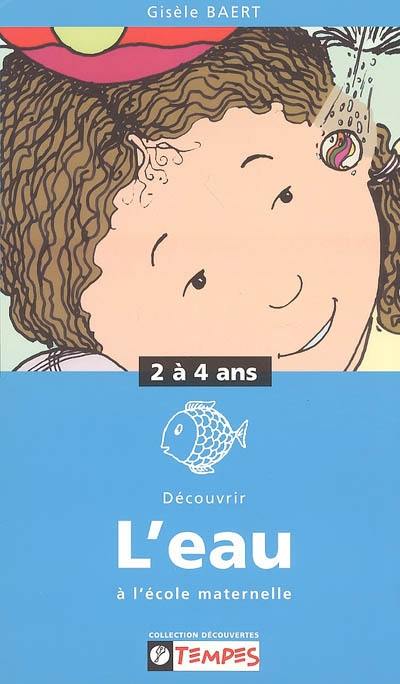 Découvrir l'eau à l'école maternelle : 2-4 ans Découvrir l'eau à l'école maternelle : 2-4 ans