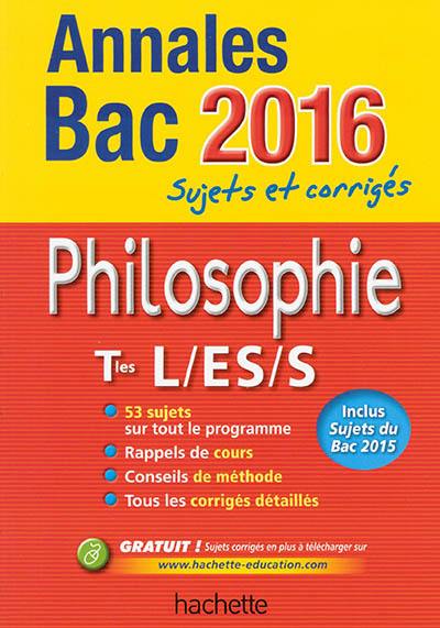Philosophie terminales L, ES, S : annales bac 2016 : sujets et corrigés
