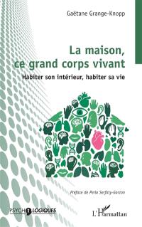 La maison, ce grand corps vivant : habiter son intérieur, habiter sa vie