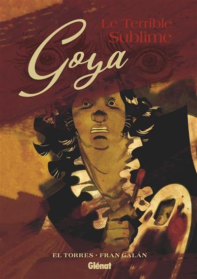 Goya, le terrible sublime Goya, le terrible sublime