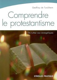 Comprendre le protestantisme : de Luther aux évangéliques