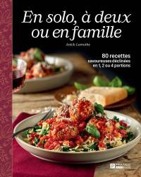 En solo, à deux ou en famille : 80 recettes savoureuses déclinées en 1, 2 ou 4 portions