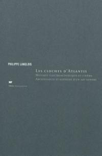 Les cloches d'Atlantis : musique électroacoustique et cinéma, archéologie et histoire d'un art sonore