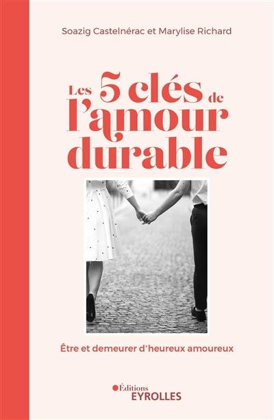 Les 5 clés de l'amour durable : être et demeurer d'heureux amoureux