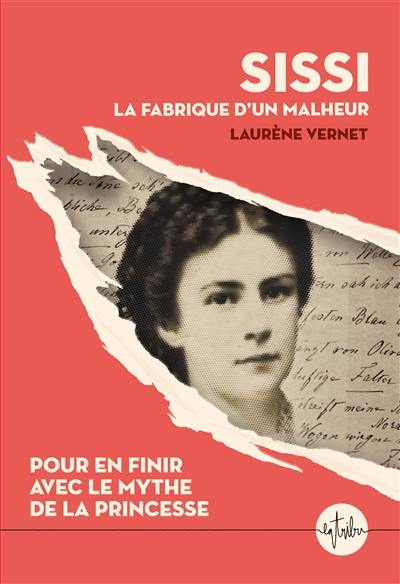 Sissi : la fabrique d'un malheur : pour en finir avec le mythe de la princesse