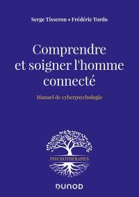 Comprendre et soigner l'homme connecté : manuel de cyberpsychologie