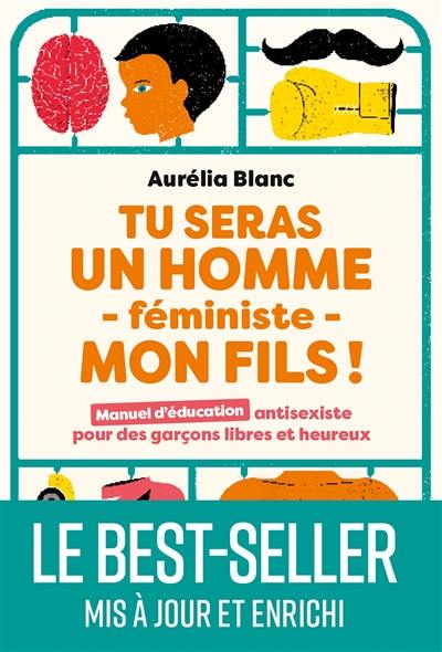 Tu seras un homme féministe, mon fils ! : manuel d'éducation antisexiste pour des garçons libres et heureux Tu seras un homme féministe, mon fils ! : manuel d'éducation antisexiste pour des garçons libres et heureux