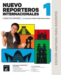 Nuevo reporteros internacionales 1 : curso de espanol, con preparacion al DELE A1-DELE A1 para escolares : edicion anotada para docentes