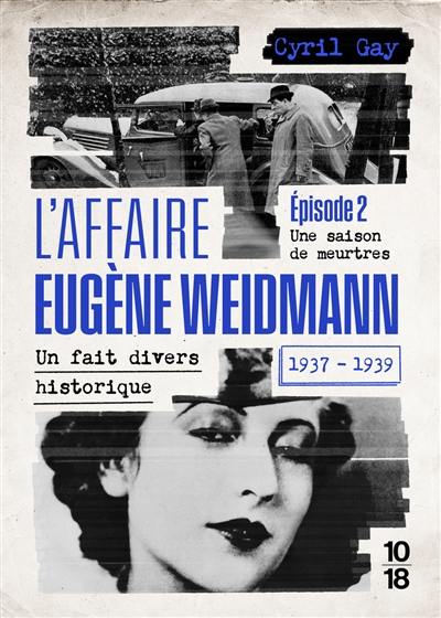 L'affaire Eugène Weidmann : un fait divers historique, 1937-1939. Vol. 2. Une saison de meurtres