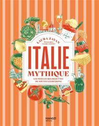 Italie mythique : les meilleures recettes de toutes les régions