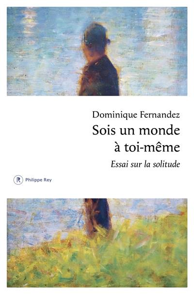 Sois un monde à toi-même : essai sur la solitude