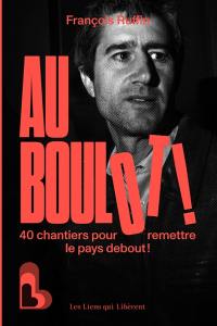 Au boulot ! : 40 chantiers pour remettre le pays debout !