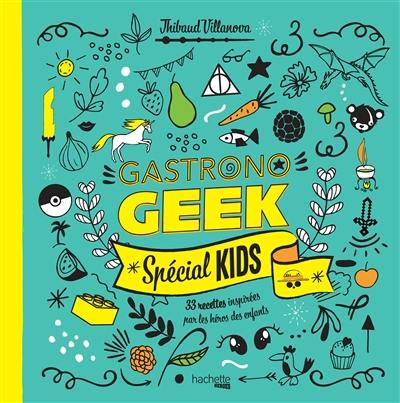 Gastronogeek : spécial kids : 33 recettes inspirées par les héros des enfants Gastronogeek : spécial kids : 33 recettes inspirées par les héros des enfants