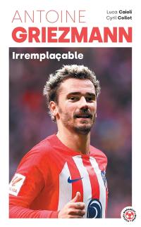 Antoine Griezmann : irremplaçable Antoine Griezmann : irremplaçable