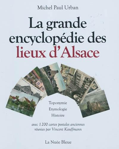 La grande encyclopédie des lieux d'Alsace : toponymie, étymologie, histoire La grande encyclopédie des lieux d'Alsace : toponymie, étymologie, histoire