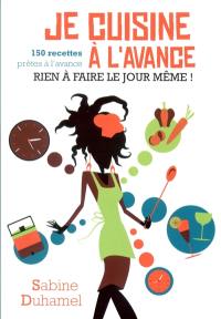 Je cuisine à l'avance : 150 recettes prêtes à l'avance : rien à faire le jour même !