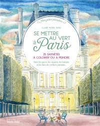 Se mettre au vert à Paris : 25 saynètes à colorier ou à peindre : dans les parcs, les squares, les balcons et les îlots de verdure parisiens