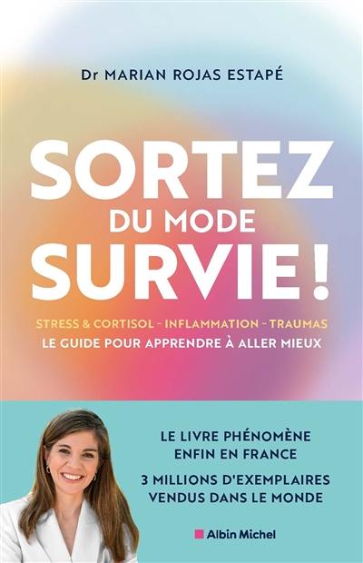 Sortez du mode survie ! : le guide pour apprendre à aller mieux : stress & cortisol, inflammation, traumas