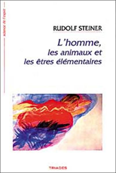 L'homme, les animaux et les êtres élémentaires : 12 conférences faites à Dornach du 19 octobre au 11 novembre 1923 L'homme, les animaux et les êtres élémentaires : 12 conférences faites à Dornach du 19 octobre au 11 novembre 1923