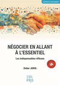 Négocier en allant à l'essentiel : les indispensables réflexes