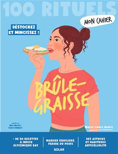 Brûle-graisse : 100 rituels : perdez vos kilos... en mangeant !