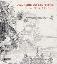 L'eau-forte, outil du peintre : de Parmesan à Tiepolo