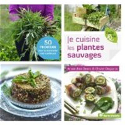 Je cuisine les plantes sauvages ! : 50 recettes pour accommoder mes cueillettes Je cuisine les plantes sauvages ! : 50 recettes pour accommoder mes cueillettes