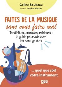 Faites de la musique sans vous faire mal : tendinites, crampes, raideurs, le guide pour adopter les bons gestes : quel que soit votre instrument