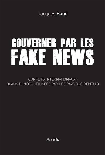 Gouverner par les fake news : conflits internationaux, 30 ans d'infox utilisées par les pays occidentaux