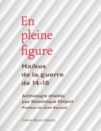 En pleine figure : haïkus de la guerre de 14-18 En pleine figure : haïkus de la guerre de 14-18