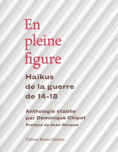En pleine figure : haïkus de la guerre de 14-18 En pleine figure : haïkus de la guerre de 14-18