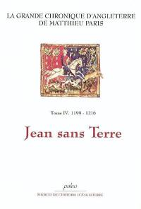 La grande chronique d'Angleterre. Vol. 4. Jean sans Terre : 1199-1216
