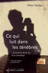 Ce qui luit dans les ténèbres : souvenirs de la vie d'un narrateur